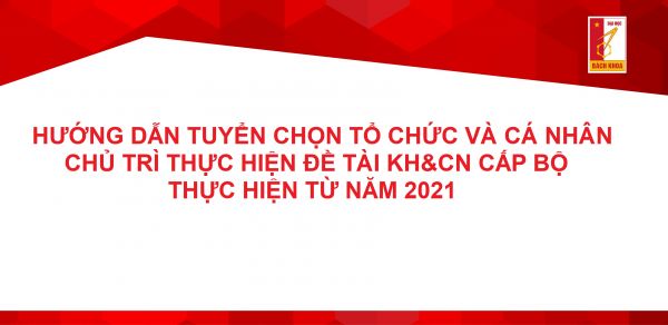 Hướng dẫn tuyển chọn tổ chức và cá nhân chủ trì thực hiện đề tài  khoa học và công nghệ cấp Bộ thực hiện từ năm 2021